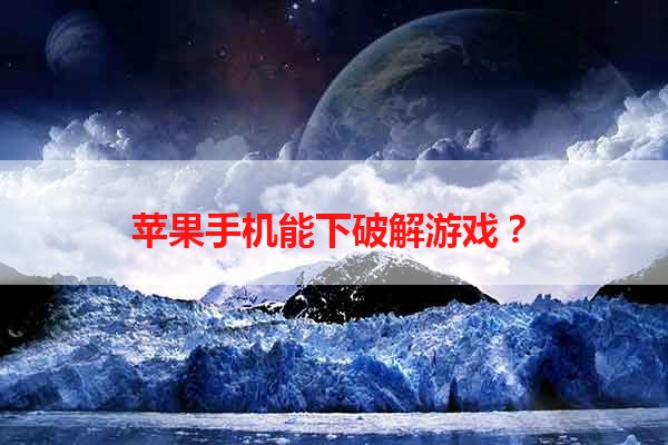 苹果手机能下破解游戏？