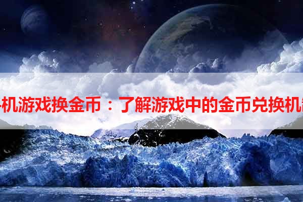 手机游戏换金币：了解游戏中的金币兑换机制