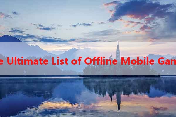 The Ultimate List of Offline Mobile Games