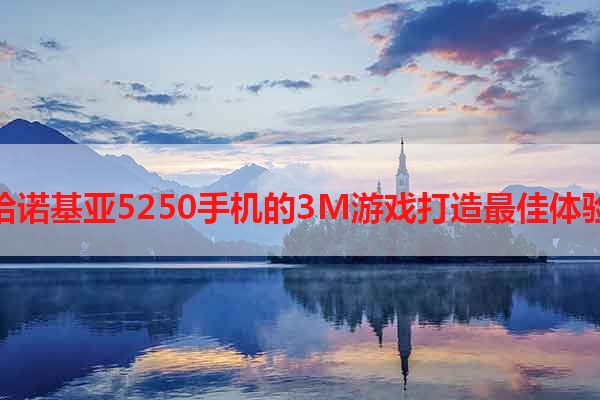 给诺基亚5250手机的3M游戏打造最佳体验