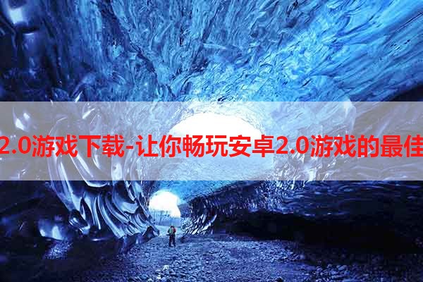 安卓2.0游戏下载-让你畅玩安卓2.0游戏的最佳选择