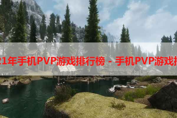 2021年手机PVP游戏排行榜 - 手机PVP游戏推荐