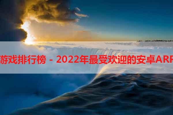 安卓ARPG游戏排行榜 - 2022年最受欢迎的安卓ARPG游戏推荐