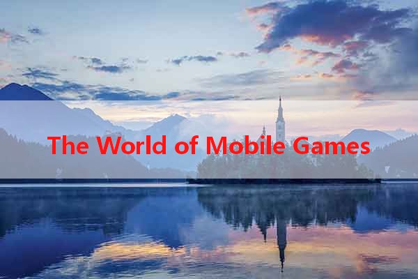 The World of Mobile Games