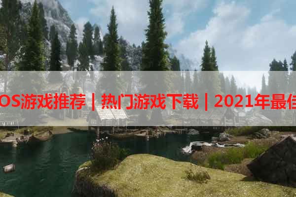 安卓手机iOS游戏推荐 | 热门游戏下载 | 2021年最佳游戏推荐