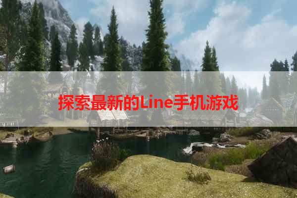 探索最新的Line手机游戏