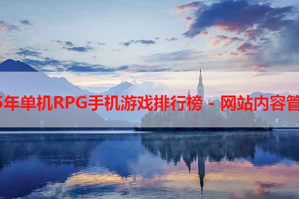 2015年单机RPG手机游戏排行榜 - 网站内容管理者