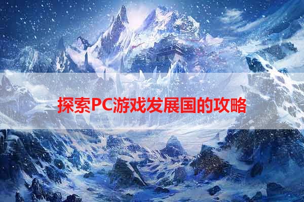 探索PC游戏发展国的攻略