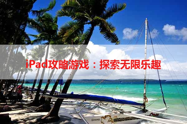 iPad攻略游戏：探索无限乐趣