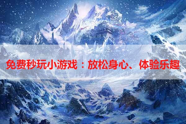 免费秒玩小游戏：放松身心、体验乐趣