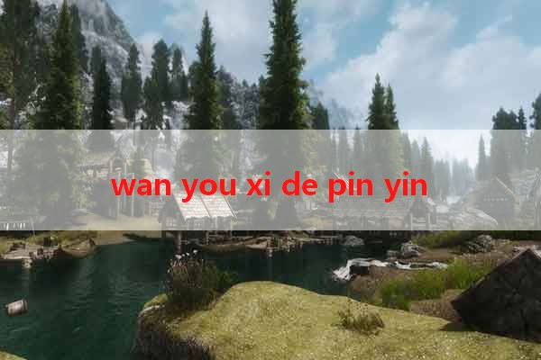 wan you xi de pin yin