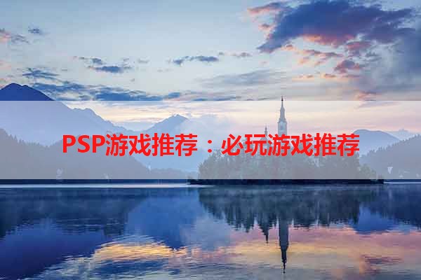 PSP游戏推荐：必玩游戏推荐